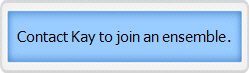 Contact Kay to join an ensemble.